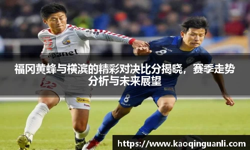 福冈黄蜂与横滨的精彩对决比分揭晓，赛季走势分析与未来展望