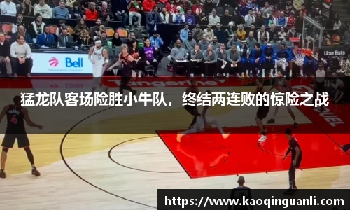 猛龙队客场险胜小牛队，终结两连败的惊险之战