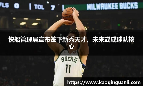 快船管理层宣布签下新秀天才，未来或成球队核心